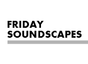 Friday Soundscapes